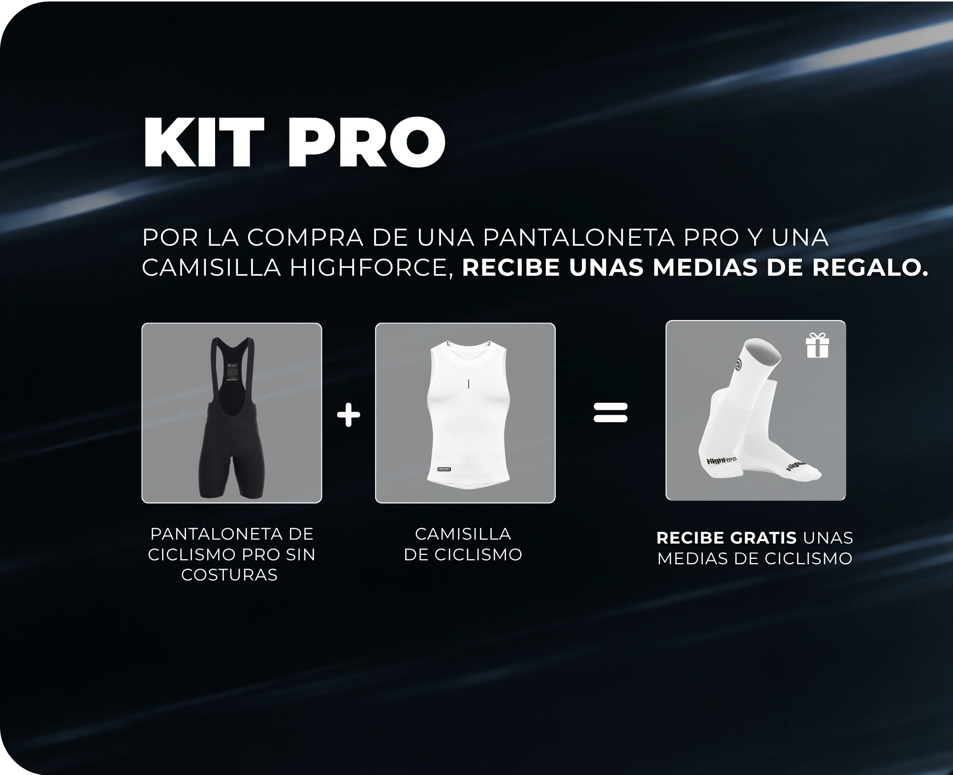 Kit Pro: por la compra de una pantaloneta Pro y una camisilla Highforce, recibe unas medias de regalo.